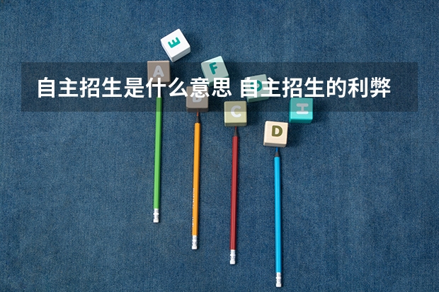 自主招生是什么意思 自主招生的利弊有哪些