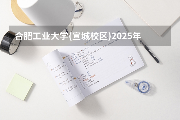 合肥工业大学(宣城校区)2025年吉林招生计划预测