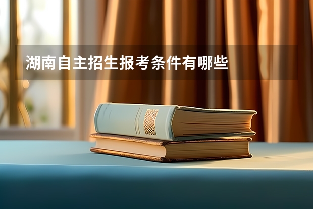 湖南自主招生报考条件有哪些