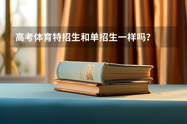 高考体育特招生和单招生一样吗？