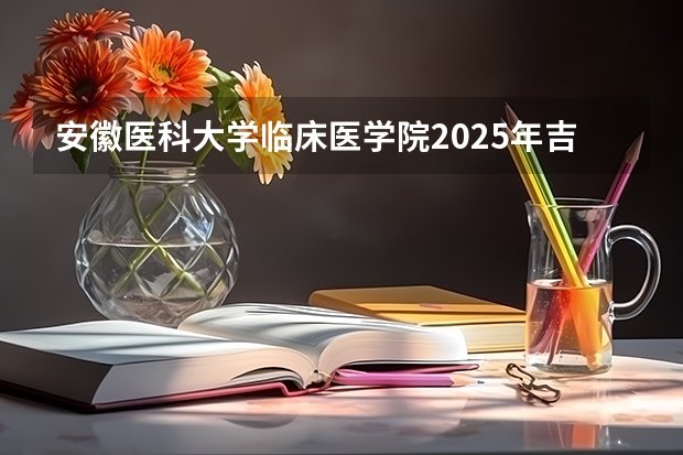 安徽医科大学临床医学院2025年吉林招生计划预测