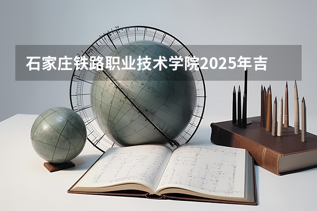 石家庄铁路职业技术学院2025年吉林招生计划预测