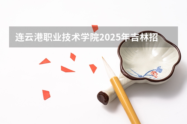 连云港职业技术学院2025年吉林招生计划预测