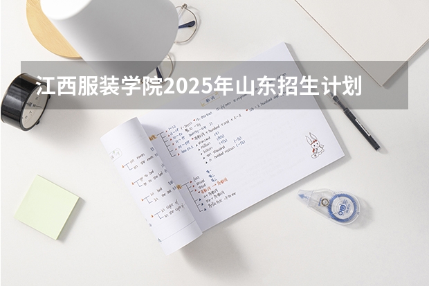 江西服装学院2025年山东招生计划预测