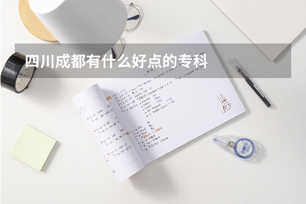 四川成都有什么好点的专科