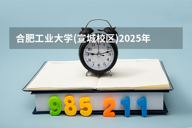 合肥工业大学(宣城校区)2025年江西招生计划预测