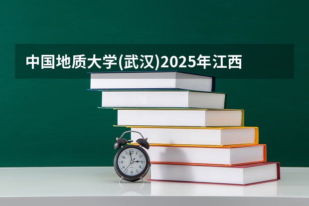 中国地质大学(武汉)2025年江西招生计划预测