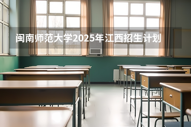 闽南师范大学2025年江西招生计划预测