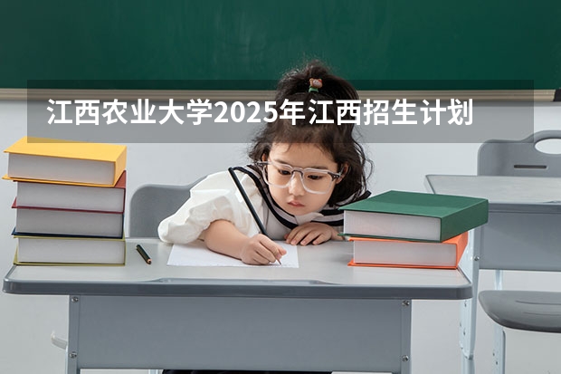 江西农业大学2025年江西招生计划预测