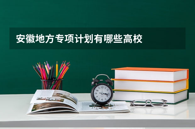 安徽地方专项计划有哪些高校