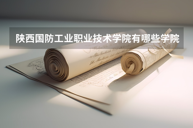 陕西国防工业职业技术学院有哪些学院？