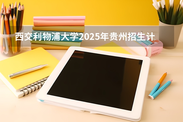 西交利物浦大学2025年贵州招生计划预测