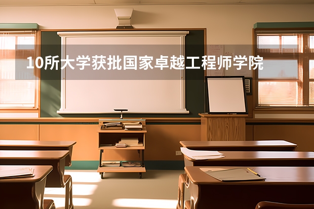 10所大学获批国家卓越工程师学院 卓越工程师该如何培养