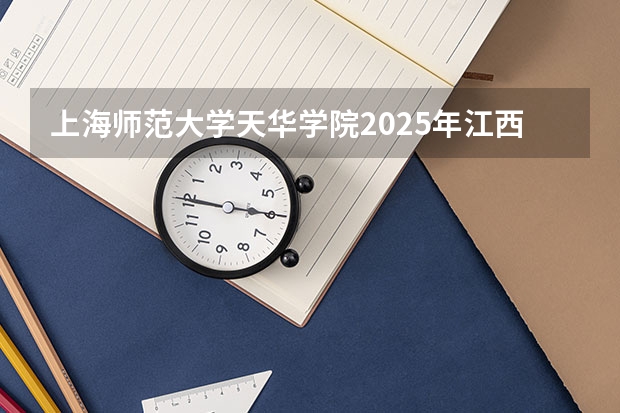 上海师范大学天华学院2025年江西招生计划预测