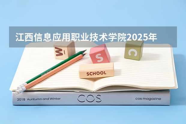 江西信息应用职业技术学院2025年江西招生计划预测