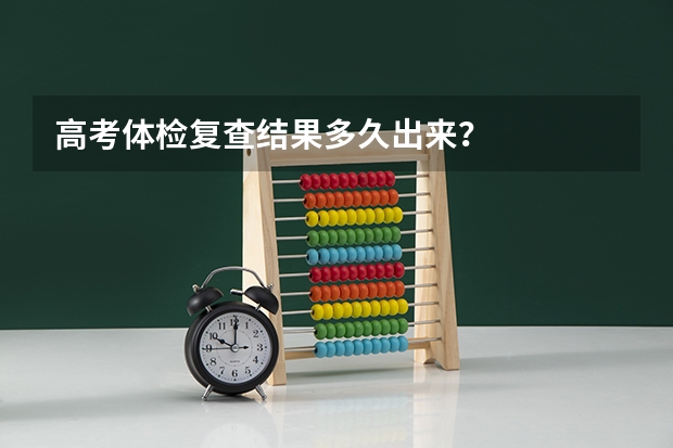 高考体检复查结果多久出来？